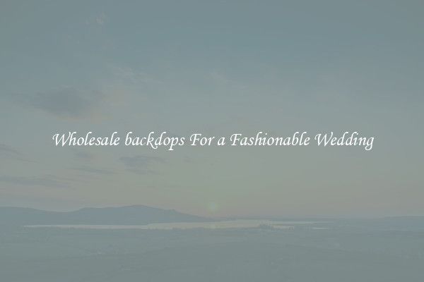 Wholesale backdops For a Fashionable Wedding