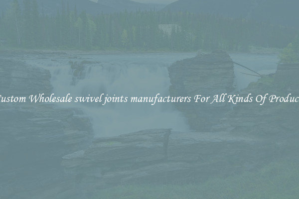 Custom Wholesale swivel joints manufacturers For All Kinds Of Products