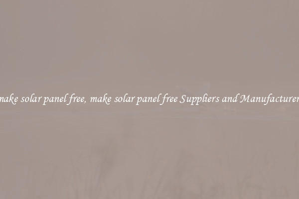 make solar panel free, make solar panel free Suppliers and Manufacturers