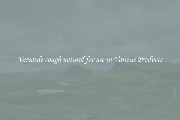 Versatile cough natural for use in Various Products