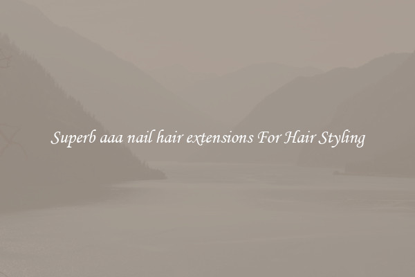 Superb aaa nail hair extensions For Hair Styling