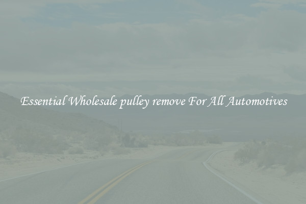 Essential Wholesale pulley remove For All Automotives