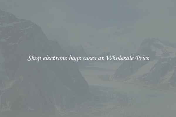 Shop electrone bags cases at Wholesale Price