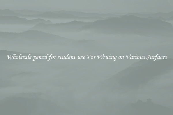 Wholesale pencil for student use For Writing on Various Surfaces