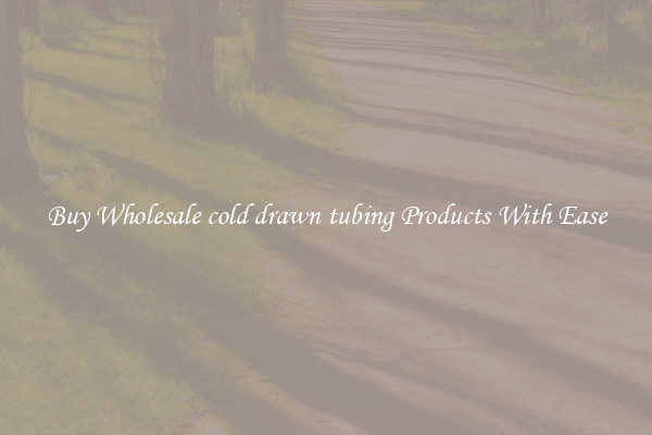 Buy Wholesale cold drawn tubing Products With Ease