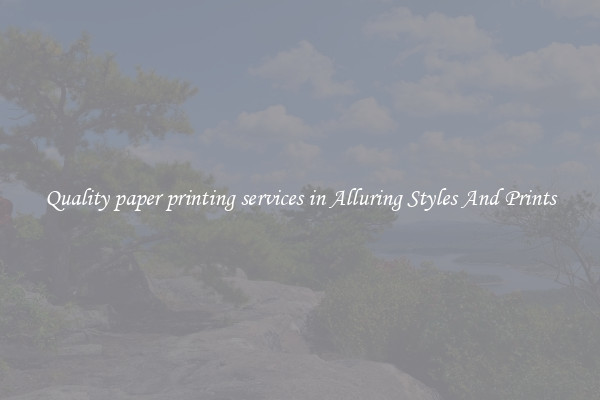 Quality paper printing services in Alluring Styles And Prints