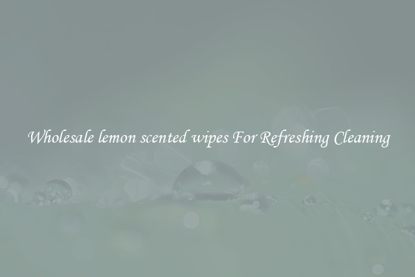 Wholesale lemon scented wipes For Refreshing Cleaning