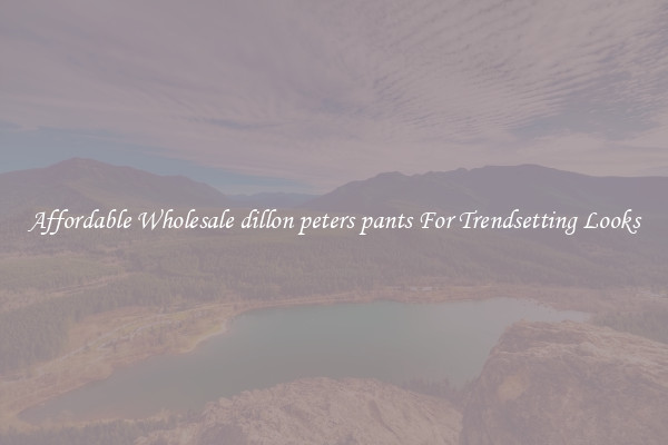 Affordable Wholesale dillon peters pants For Trendsetting Looks
