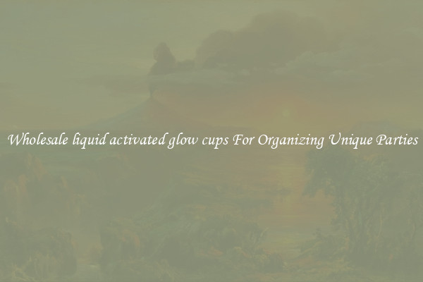 Wholesale liquid activated glow cups For Organizing Unique Parties