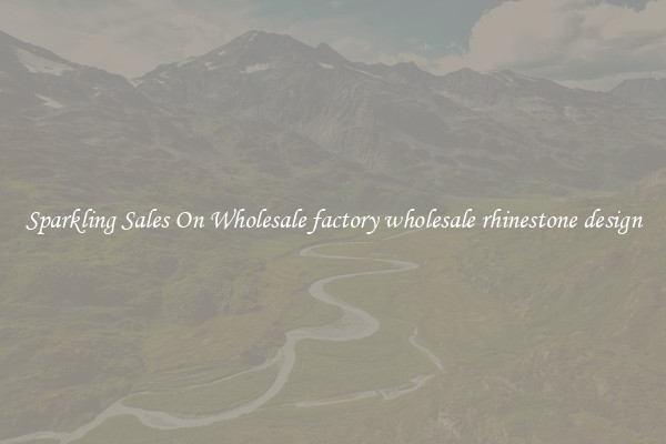 Sparkling Sales On Wholesale factory wholesale rhinestone design