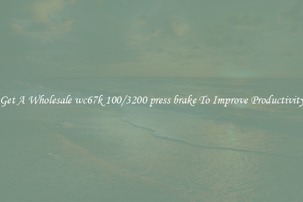 Get A Wholesale wc67k 100/3200 press brake To Improve Productivity
