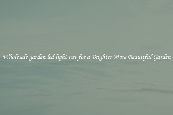 Wholesale garden led light tuv for a Brighter More Beautiful Garden