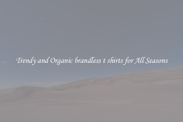 Trendy and Organic brandless t shirts for All Seasons