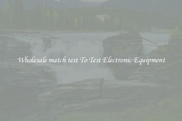 Wholesale match test To Test Electronic Equipment