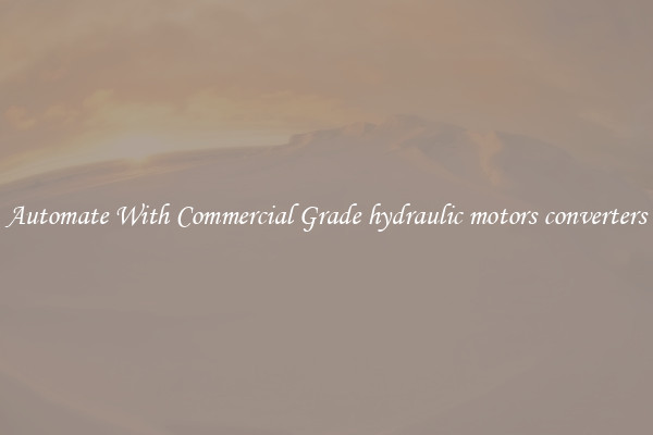 Automate With Commercial Grade hydraulic motors converters