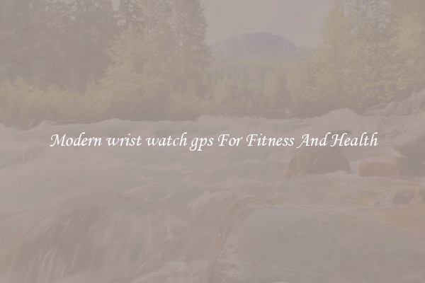 Modern wrist watch gps For Fitness And Health