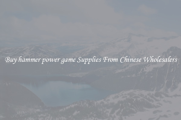 Buy hammer power game Supplies From Chinese Wholesalers