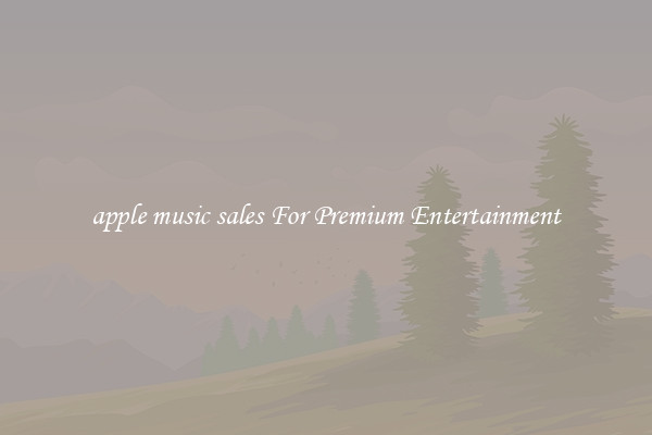 apple music sales For Premium Entertainment