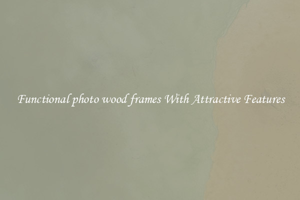 Functional photo wood frames With Attractive Features