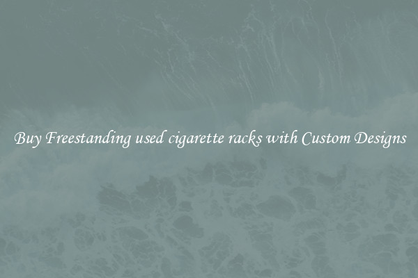 Buy Freestanding used cigarette racks with Custom Designs
