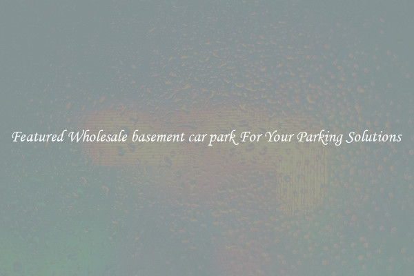 Featured Wholesale basement car park For Your Parking Solutions 