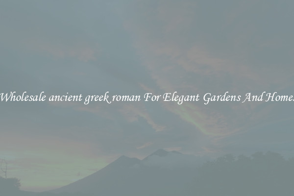 Wholesale ancient greek roman For Elegant Gardens And Homes