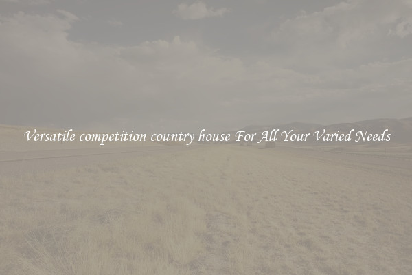 Versatile competition country house For All Your Varied Needs