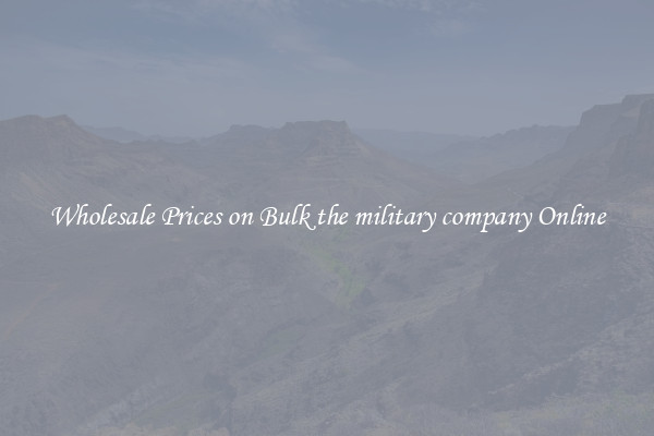 Wholesale Prices on Bulk the military company Online