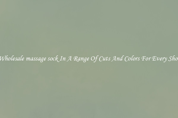 Wholesale massage sock In A Range Of Cuts And Colors For Every Shoe