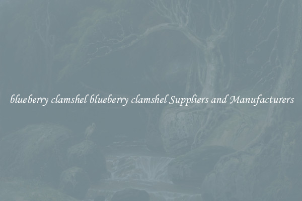 blueberry clamshel blueberry clamshel Suppliers and Manufacturers