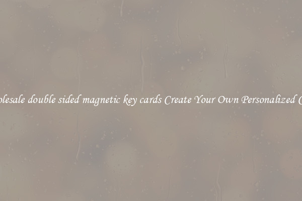 Wholesale double sided magnetic key cards Create Your Own Personalized Cards