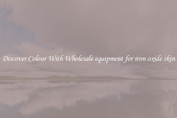 Discover Colour With Wholesale equipment for iron oxide skin
