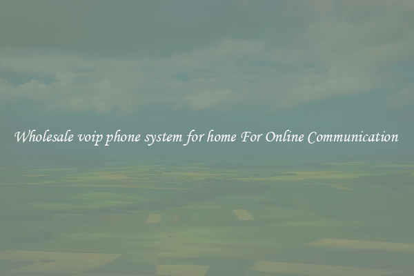 Wholesale voip phone system for home For Online Communication 