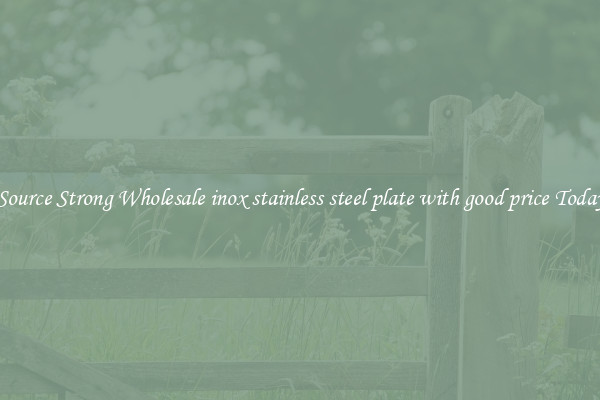 Source Strong Wholesale inox stainless steel plate with good price Today