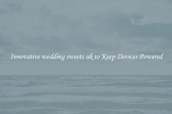 Innovative wedding sweets uk to Keep Devices Powered