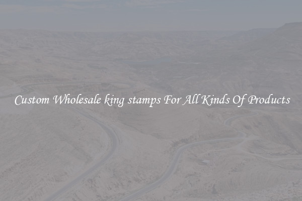 Custom Wholesale king stamps For All Kinds Of Products