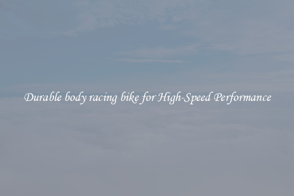 Durable body racing bike for High-Speed Performance