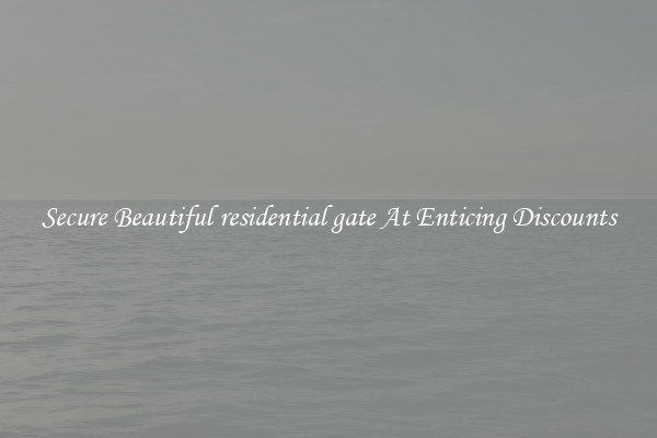 Secure Beautiful residential gate At Enticing Discounts