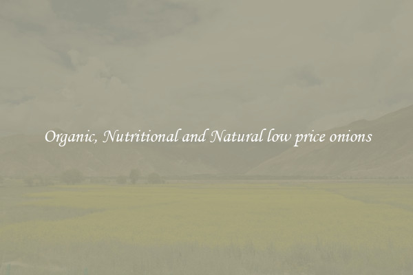 Organic, Nutritional and Natural low price onions