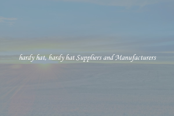 hardy hat, hardy hat Suppliers and Manufacturers
