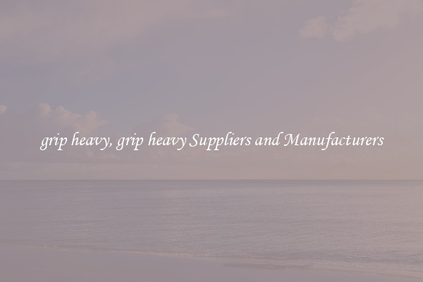 grip heavy, grip heavy Suppliers and Manufacturers