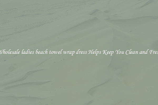 Wholesale ladies beach towel wrap dress Helps Keep You Clean and Fresh