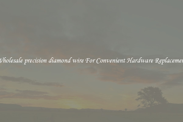 Wholesale precision diamond wire For Convenient Hardware Replacement
