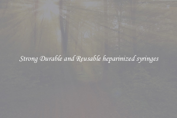 Strong Durable and Reusable heparinized syringes