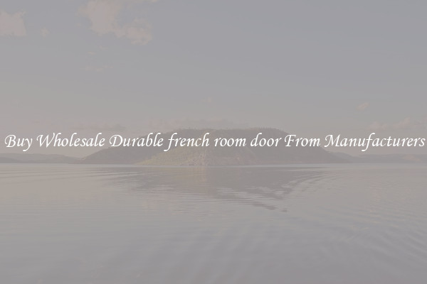 Buy Wholesale Durable french room door From Manufacturers
